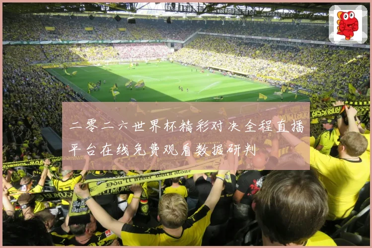 二零二六世界杯精彩对决全程直播平台在线免费观看数据研判