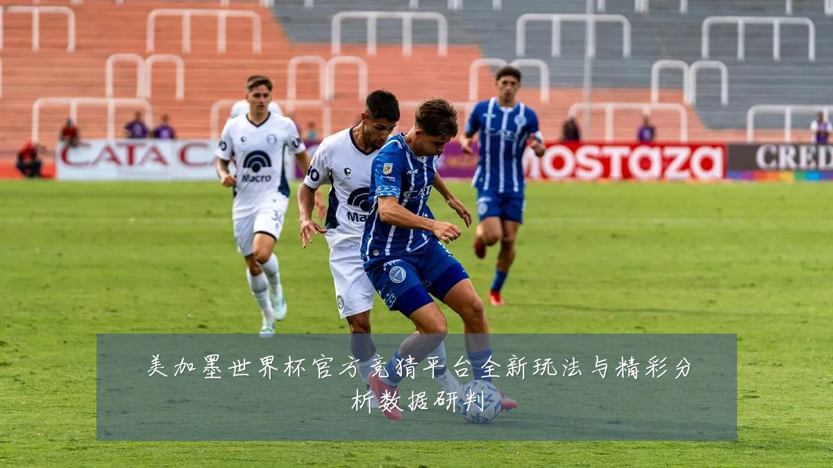 美加墨世界杯官方竞猜平台全新玩法与精彩分析数据研判