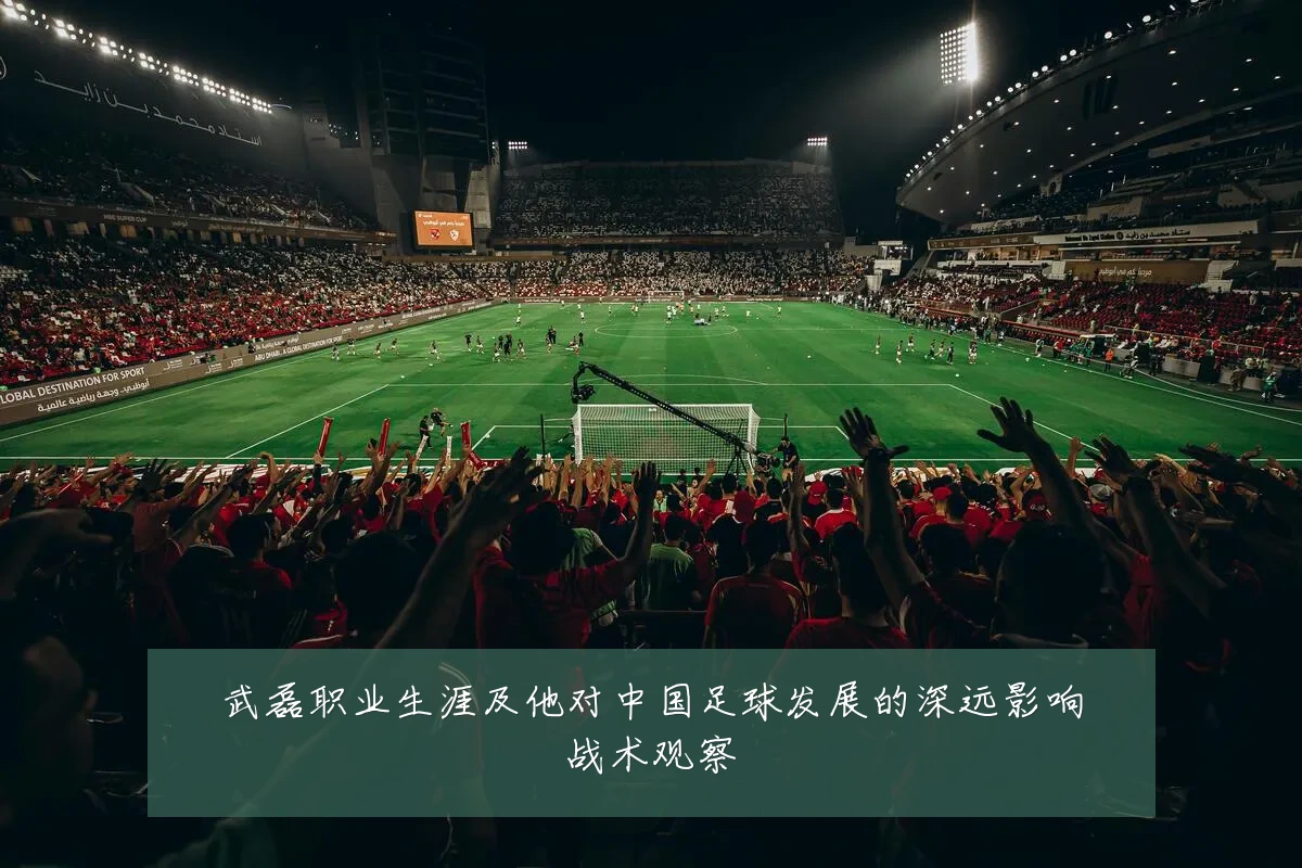 武磊职业生涯及他对中国足球发展的深远影响战术观察